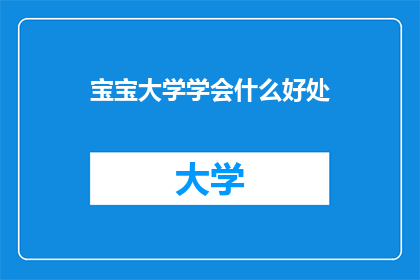 宝宝大学学会什么好处(宝宝大学：学习这些好处，让成长更精彩)
