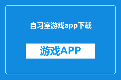自习室游戏app下载(是否应该下载自习室游戏app以提升学习效率？)