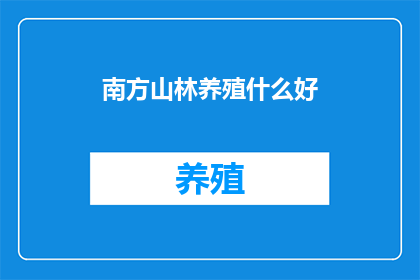 南方山林养殖什么好(南方山林养殖什么好？)