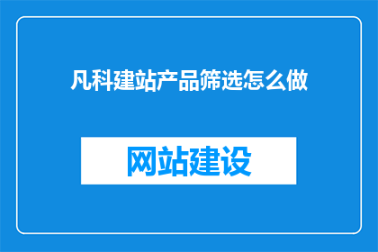 凡科建站产品筛选怎么做(如何进行凡科建站产品的精准筛选？)