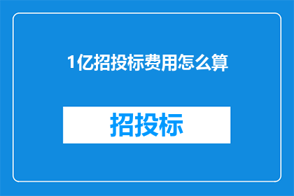 1亿招投标费用怎么算(如何计算1亿招投标费用？)