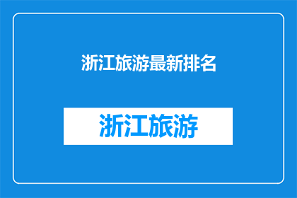 浙江旅游最新排名(浙江旅游最新排名揭晓，您是否已经做好准备探索这个美丽的地方？)