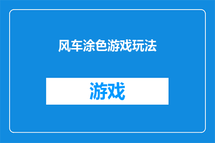 风车涂色游戏玩法(风车涂色游戏：你了解其玩法吗？)