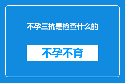 不孕三抗是检查什么的(不孕三抗检查是什么？)