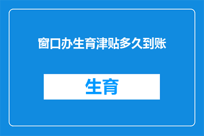 窗口办生育津贴多久到账(生育津贴何时能到账？)