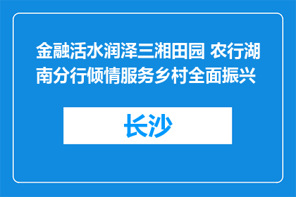 金融活水润泽三湘田园 农行湖南分行倾情服务乡村全面振兴