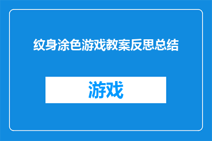 纹身涂色游戏教案反思总结(如何通过反思总结提升纹身涂色游戏的教学效果？)
