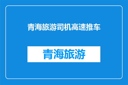 青海旅游司机高速推车(青海旅游司机在高速公路上推车，这背后的原因是什么？)