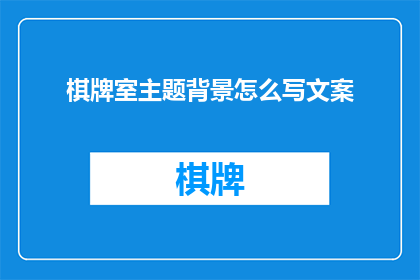 棋牌室主题背景怎么写文案(如何撰写吸引顾客的棋牌室主题背景文案？)