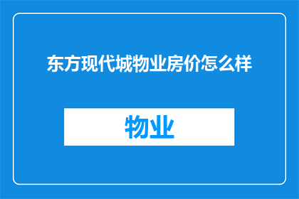 东方现代城物业房价怎么样(东方现代城物业的房价情况如何？)