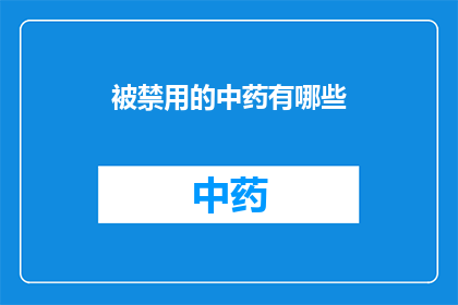 被禁用的中药有哪些(哪些中药被禁用？)