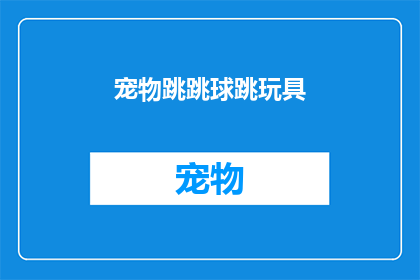 宠物跳跳球跳玩具(宠物跳跳球跳玩具：您家的小家伙是否也爱跳跃？)