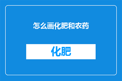 怎么画化肥和农药(如何绘制化肥和农药的图形？)