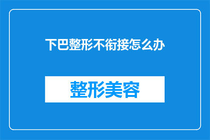 下巴整形不衔接怎么办(下巴整形手术后衔接问题如何解决？)