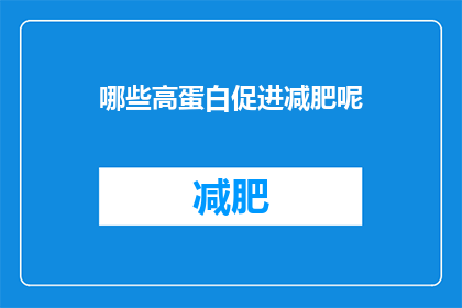 哪些高蛋白促进减肥呢(哪些高蛋白食品有助于减肥？)