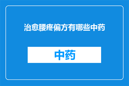 治愈腰疼偏方有哪些中药(有哪些中药偏方可以治愈腰疼？)