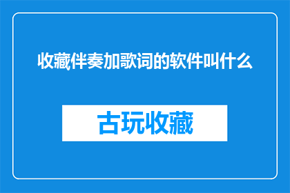 收藏伴奏加歌词的软件叫什么(您知道哪些软件可以收藏伴奏并添加歌词吗？)