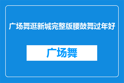广场舞逛新城完整版腰鼓舞过年好(广场舞逛新城完整版腰鼓舞过年好，是否值得一看？)