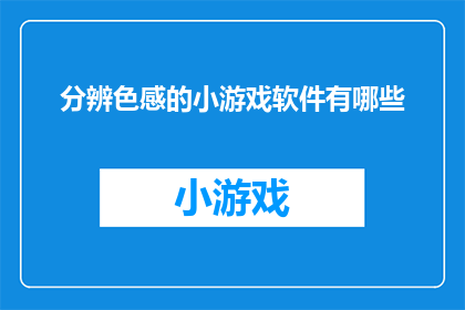 分辨色感的小游戏软件有哪些(有哪些游戏软件能够锻炼和提升你的色感分辨能力？)