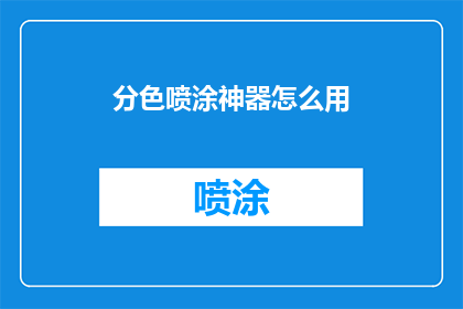 分色喷涂神器怎么用(如何正确使用分色喷涂神器？)