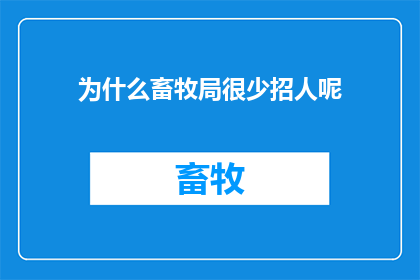 为什么畜牧局很少招人呢(为什么畜牧局的招聘机会相对较少？)