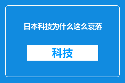 日本科技为什么这么衰落(日本科技为何陷入衰退？探究其背后的原因与未来走向)