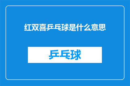 红双喜乒乓球是什么意思(红双喜乒乓球：您了解其含义吗？)