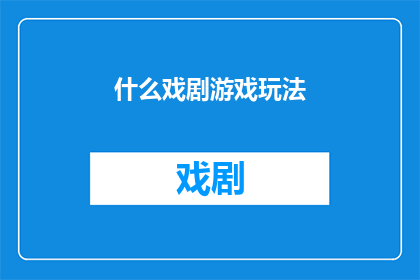 什么戏剧游戏玩法(探索戏剧游戏的魅力：你了解哪些独特的游戏玩法？)