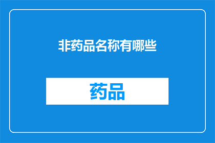 非药品名称有哪些(您知道有哪些非药品名称吗？)