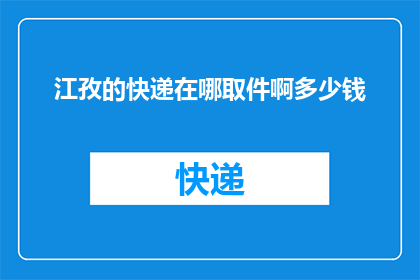 江孜的快递在哪取件啊多少钱(江孜地区的快递取件点在哪里？费用是多少？)