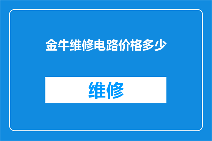 金牛维修电路价格多少(金牛维修电路服务的价格是多少？)
