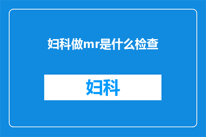 妇科做mr是什么检查(妇科检查中进行MRI磁共振成像检查的目的是什么？)