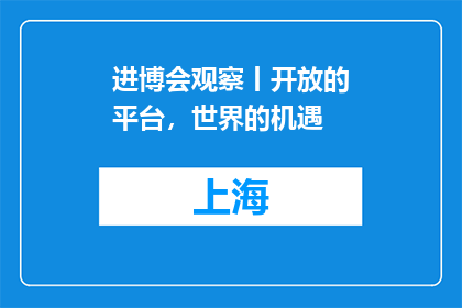 进博会观察丨开放的平台，世界的机遇