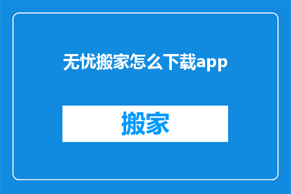 无忧搬家怎么下载app(如何下载无忧搬家的应用程序？)