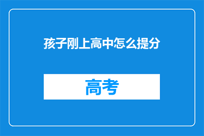 孩子刚上高中怎么提分(如何有效提升高中孩子的学习成绩？)