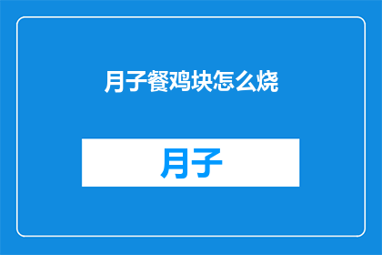 月子餐鸡块怎么烧(如何烹饪美味的月子餐鸡块？)