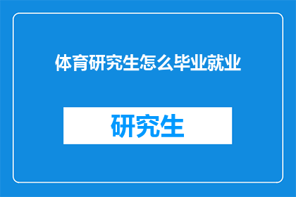 体育研究生怎么毕业就业(体育研究生如何顺利毕业并找到理想的工作？)