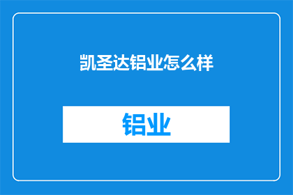 凯圣达铝业怎么样(凯圣达铝业的运营状况如何？)