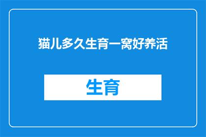 猫儿多久生育一窝好养活(猫儿多久生育一窝，才能确保它们能健康顺利地抚养后代？)