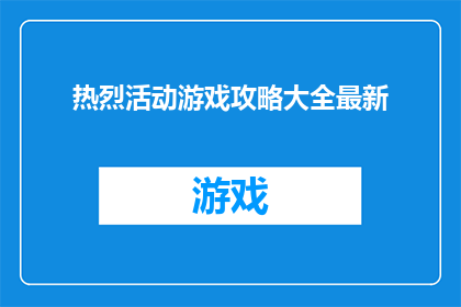 热烈活动游戏攻略大全最新(如何高效地掌握并运用最新游戏攻略大全？)