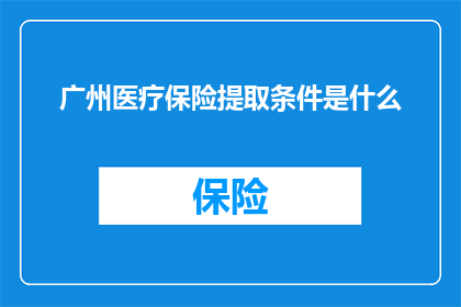广州医疗保险提取条件是什么(广州医疗保险提取条件是什么？)