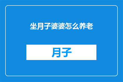 坐月子婆婆怎么养老(坐月子期间婆婆如何养老？)