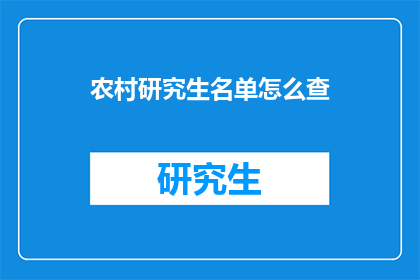 农村研究生名单怎么查(如何查询农村研究生的名单？)