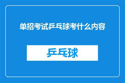 单招考试乒乓球考什么内容(单招考试乒乓球项目具体考察哪些内容？)