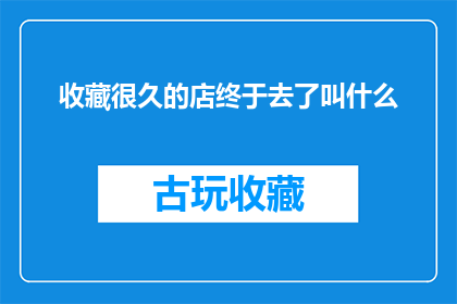 收藏很久的店终于去了叫什么(我珍藏已久的店铺终于得以探访，它的名字是什么？)