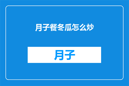 月子餐冬瓜怎么炒(如何制作美味的月子餐冬瓜炒法大揭秘)