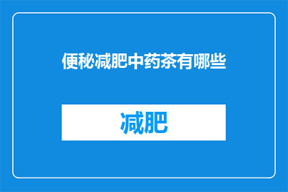 便秘减肥中药茶有哪些(便秘减肥中药茶有哪些？)
