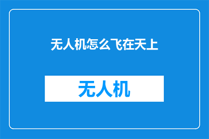 无人机怎么飞在天上(如何使无人机在天空中自由翱翔？)