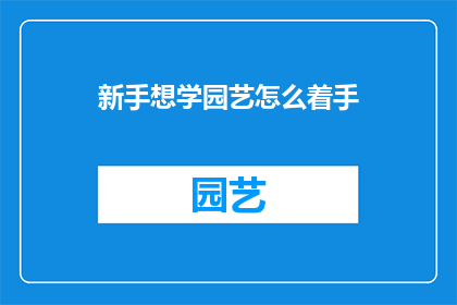 新手想学园艺怎么着手(新手如何开始园艺学习之旅？)