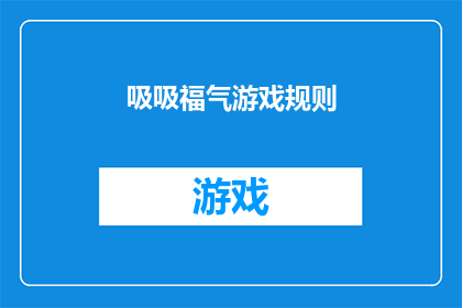 吸吸福气游戏规则(吸吸福气游戏规则疑问长标题：如何玩转吸吸福气游戏，掌握其精髓？)